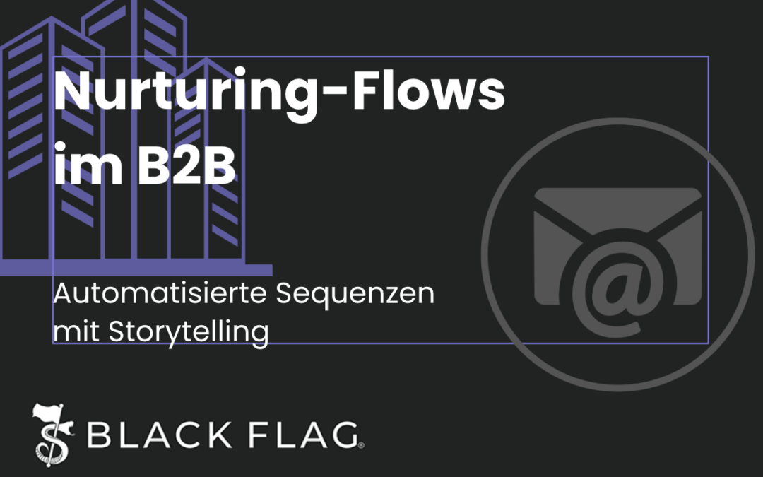 Nurturing-Flows im B2B: Automatisierte Sequenzen mit Storytelling